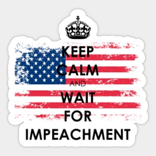 KEEP CALM AND WAIT  FOR IMPEACHMENT Sticker